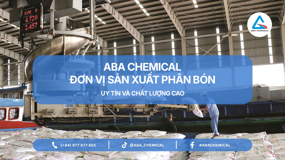 ABA CHEMICAL – ĐƠN VỊ SẢN XUẤT PHÂN BÓN UY TÍN VÀ CHẤT LƯỢNG CAO