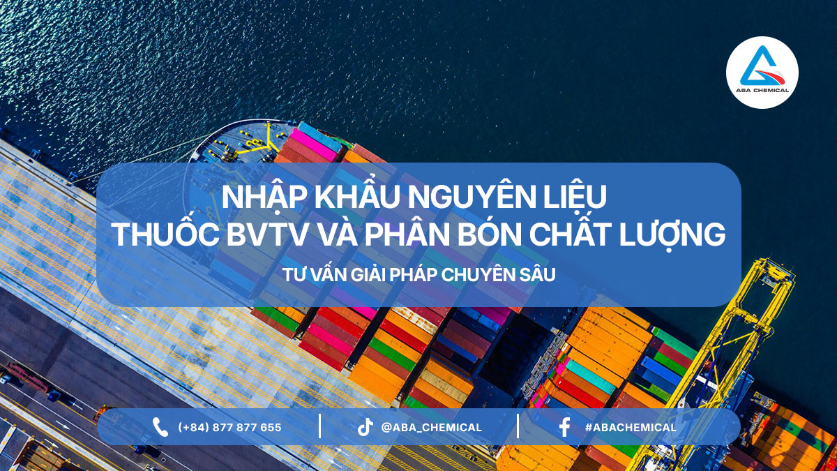 NHẬP KHẨU NGUYÊN LIỆU THUỐC BVTV VÀ PHÂN BÓN CHẤT LƯỢNG