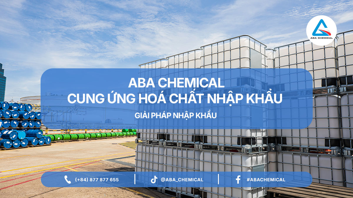 ABA CHEMICAL – ĐƠN VỊ CUNG ỨNG HOÁ CHẤT NHẬP KHẨU CHẤT LƯỢNG TẠI VIỆT NAM