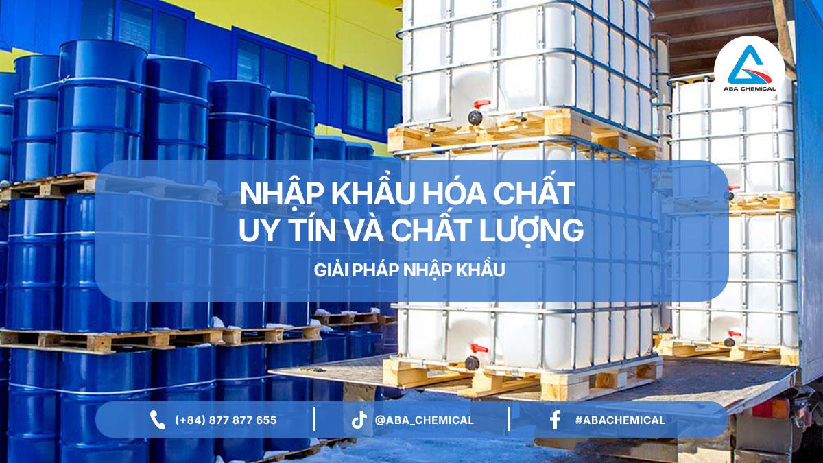 NHẬP KHẨU HÓA CHẤT Ở ĐÂU UY TÍN VÀ CHẤT LƯỢNG